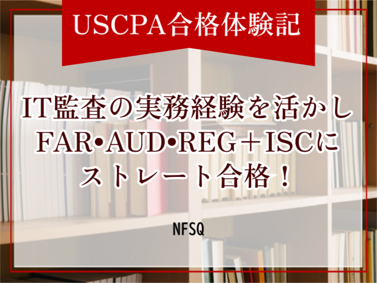USCPA合格体験記】IT監査の実務経験を活かしFAR•AUD•REG+ISCに 